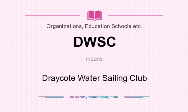 What does DWSC mean? It stands for Draycote Water Sailing Club