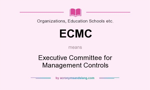 What does ECMC mean? It stands for Executive Committee for Management Controls
