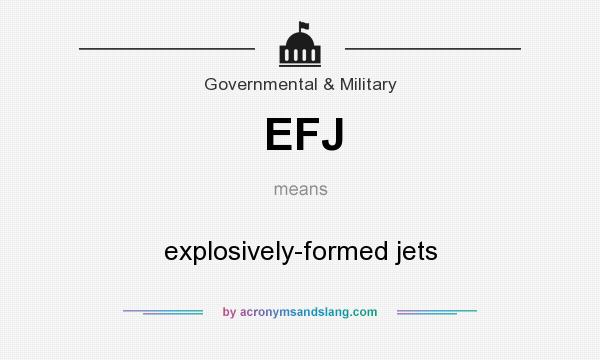 What does EFJ mean? It stands for explosively-formed jets