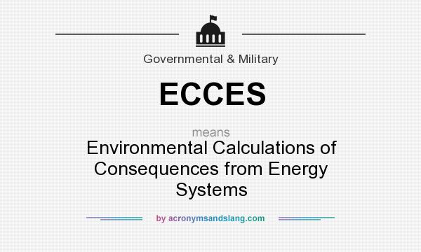 What does ECCES mean? It stands for Environmental Calculations of Consequences from Energy Systems