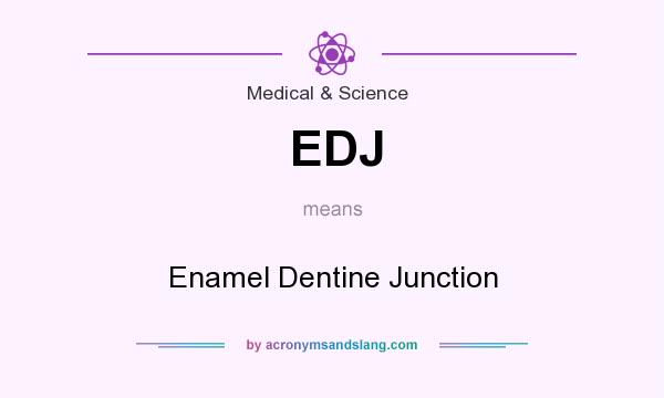 What does EDJ mean? It stands for Enamel Dentine Junction