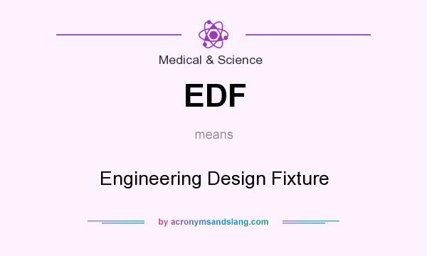 What does EDF mean? It stands for Engineering Design Fixture
