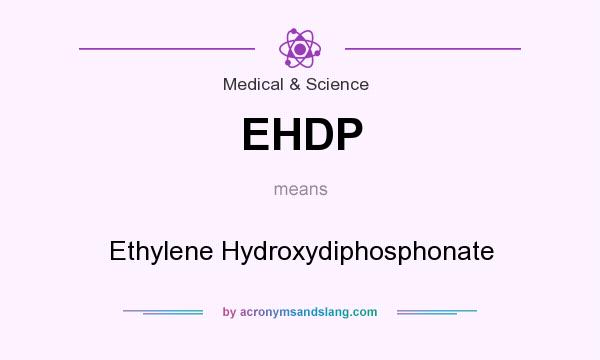 What does EHDP mean? It stands for Ethylene Hydroxydiphosphonate
