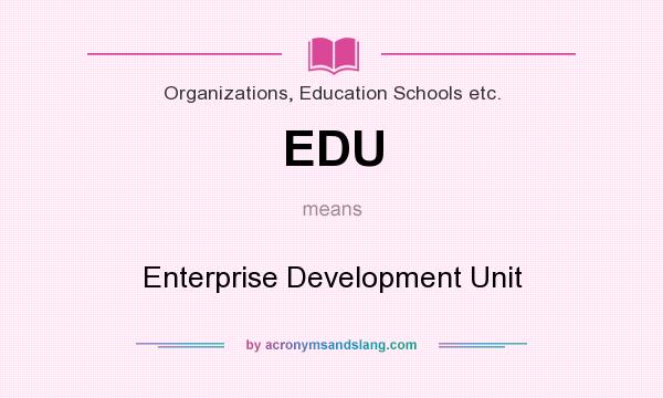 What does EDU mean? It stands for Enterprise Development Unit