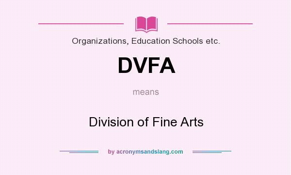 What does DVFA mean? It stands for Division of Fine Arts