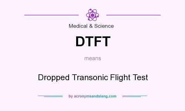 What does DTFT mean? It stands for Dropped Transonic Flight Test