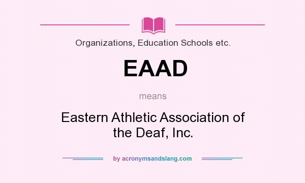 What does EAAD mean? It stands for Eastern Athletic Association of the Deaf, Inc.