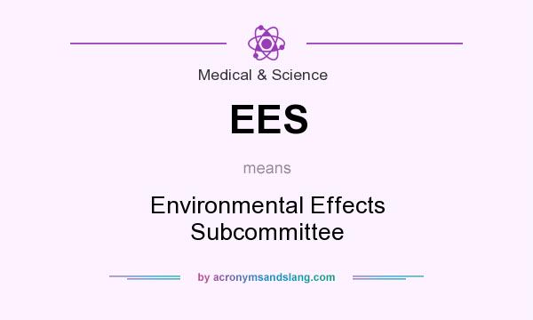 What does EES mean? It stands for Environmental Effects Subcommittee