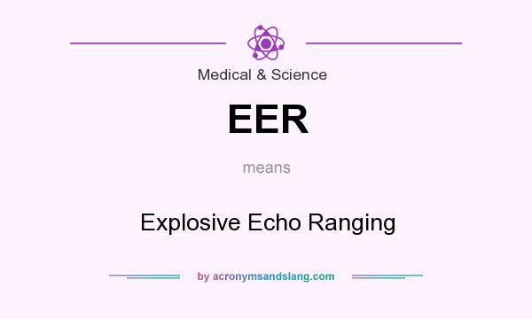 What does EER mean? It stands for Explosive Echo Ranging