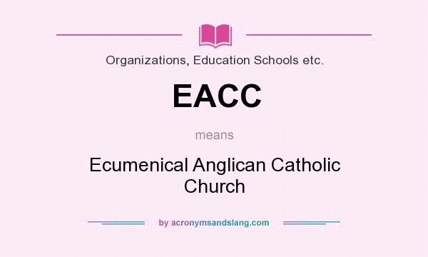 What does EACC mean? It stands for Ecumenical Anglican Catholic Church