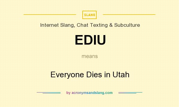What does EDIU mean? It stands for Everyone Dies in Utah