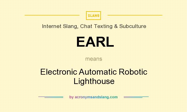 What does EARL mean? It stands for Electronic Automatic Robotic Lighthouse