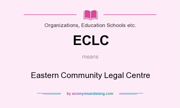 What does ECLC mean? It stands for Eastern Community Legal Centre