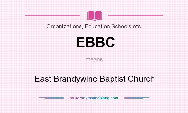 What does EBBC mean? It stands for East Brandywine Baptist Church