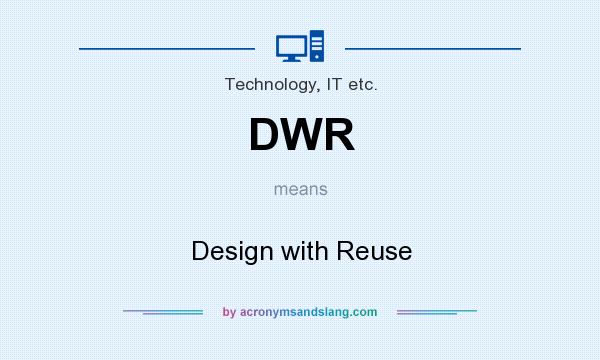 What does DWR mean? It stands for Design with Reuse