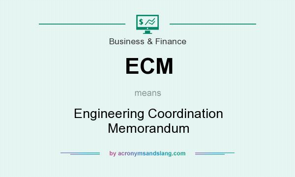 What does ECM mean? It stands for Engineering Coordination Memorandum
