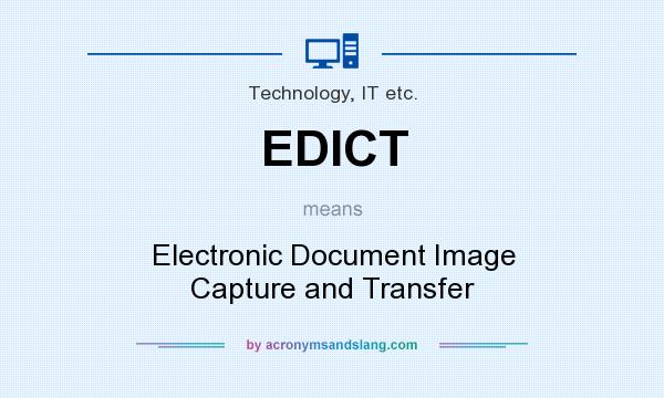 What does EDICT mean? It stands for Electronic Document Image Capture and Transfer