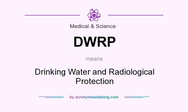 What does DWRP mean? It stands for Drinking Water and Radiological Protection
