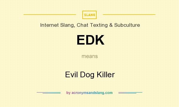 What does EDK mean? It stands for Evil Dog Killer