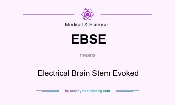 What does EBSE mean? It stands for Electrical Brain Stem Evoked