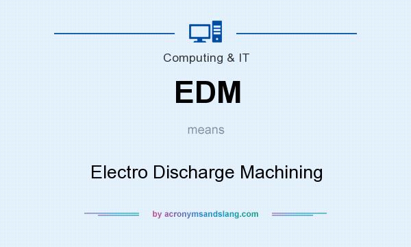What does EDM mean? It stands for Electro Discharge Machining
