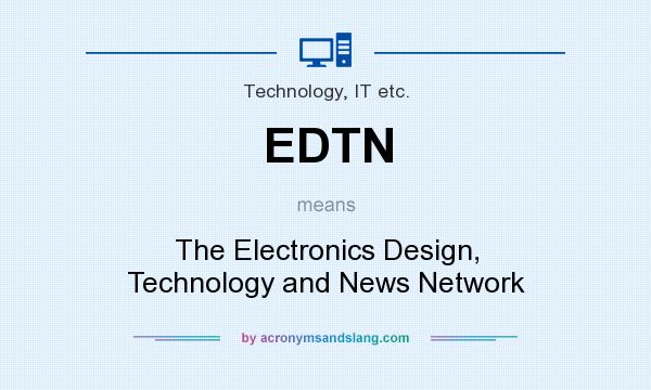 What does EDTN mean? It stands for The Electronics Design, Technology and News Network