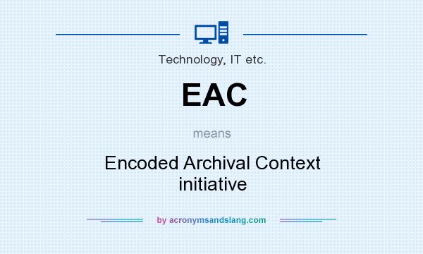 What does EAC mean? It stands for Encoded Archival Context initiative