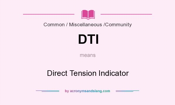 What does DTI mean? It stands for Direct Tension Indicator