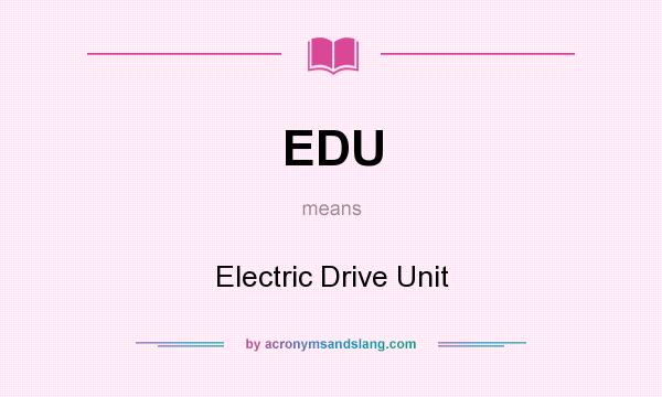 What does EDU mean? It stands for Electric Drive Unit