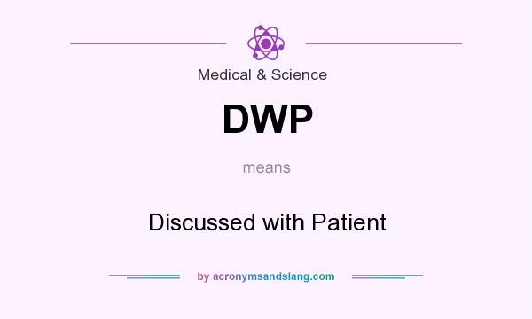 What does DWP mean? It stands for Discussed with Patient