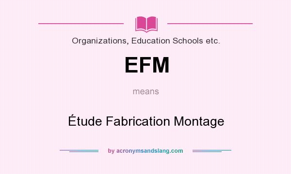 What does EFM mean? It stands for Étude Fabrication Montage