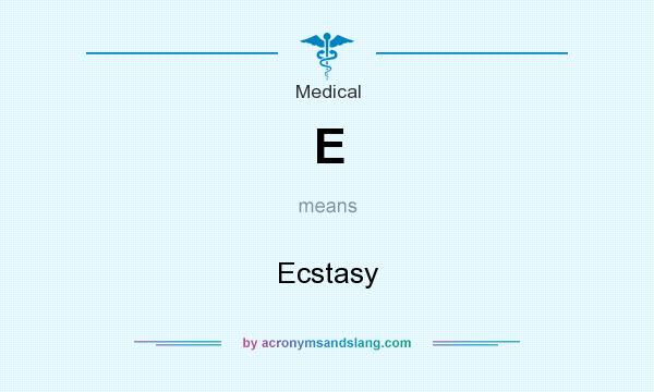 What does E mean? It stands for Ecstasy