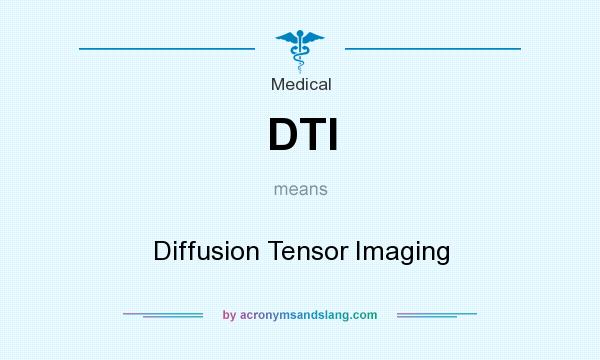 What does DTI mean? It stands for Diffusion Tensor Imaging