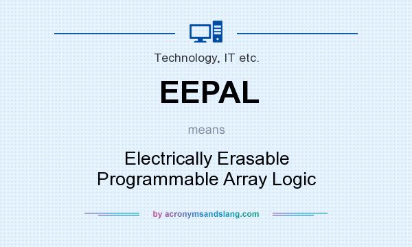 What does EEPAL mean? It stands for Electrically Erasable Programmable Array Logic