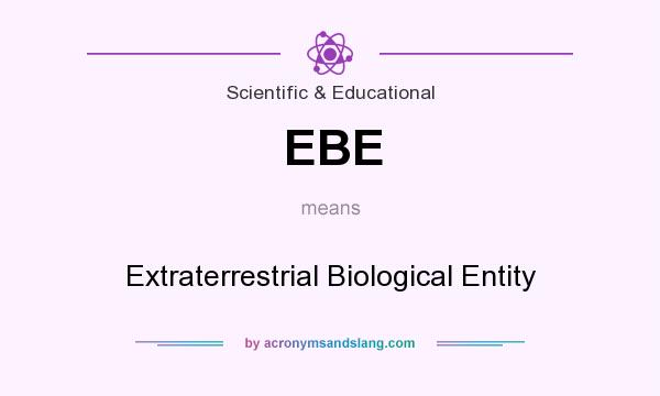 What does EBE mean? It stands for Extraterrestrial Biological Entity