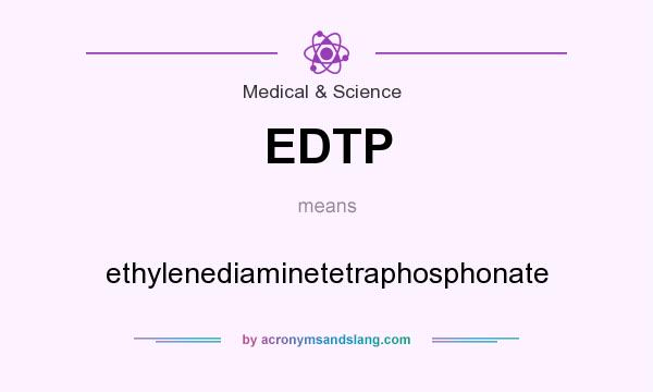 What does EDTP mean? It stands for ethylenediaminetetraphosphonate