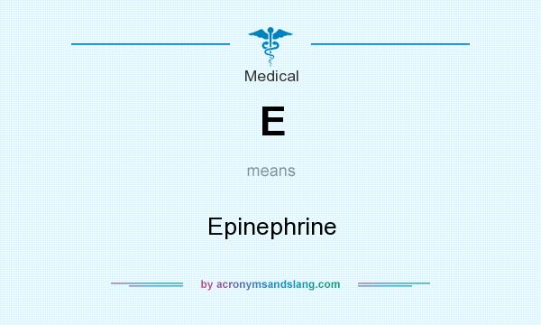 What does E mean? It stands for Epinephrine