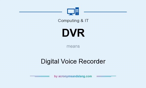 What does DVR mean? It stands for Digital Voice Recorder