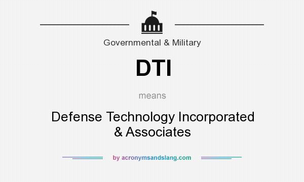 What does DTI mean? It stands for Defense Technology Incorporated & Associates