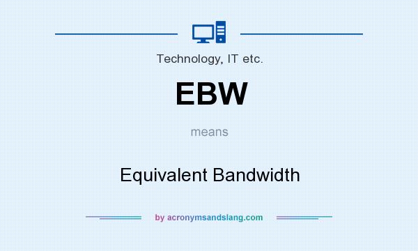 What does EBW mean? It stands for Equivalent Bandwidth