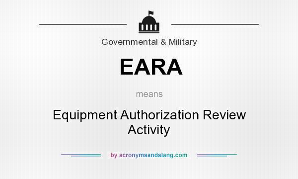 What does EARA mean? It stands for Equipment Authorization Review Activity