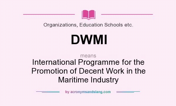 What does DWMI mean? It stands for International Programme for the Promotion of Decent Work in the Maritime Industry