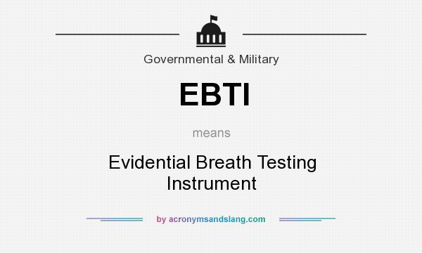 What does EBTI mean? It stands for Evidential Breath Testing Instrument