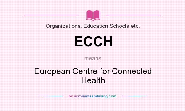 What does ECCH mean? It stands for European Centre for Connected Health