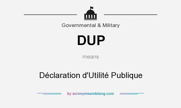 What does DUP mean? It stands for Déclaration d`Utilité Publique
