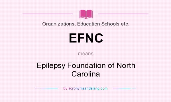 What does EFNC mean? It stands for Epilepsy Foundation of North Carolina