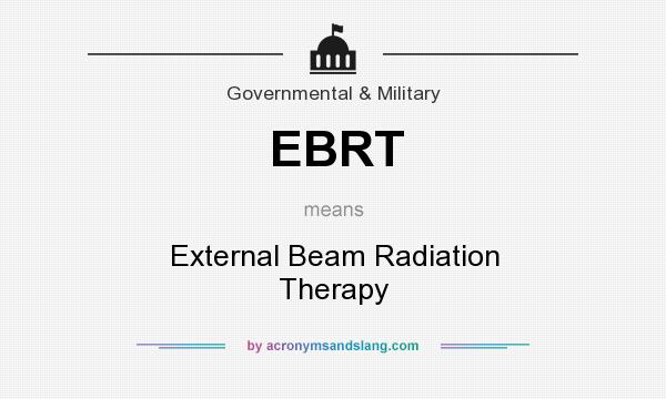 What does EBRT mean? It stands for External Beam Radiation Therapy