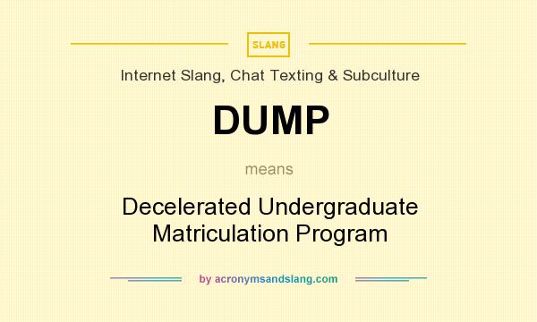 What does DUMP mean? It stands for Decelerated Undergraduate Matriculation Program