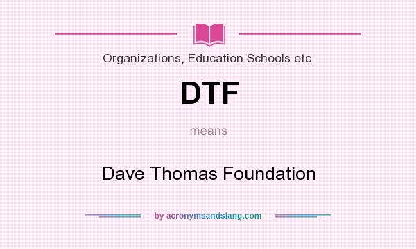 What does DTF mean? It stands for Dave Thomas Foundation