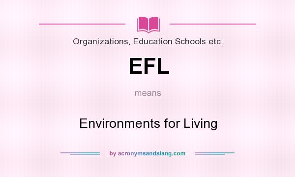 What does EFL mean? It stands for Environments for Living